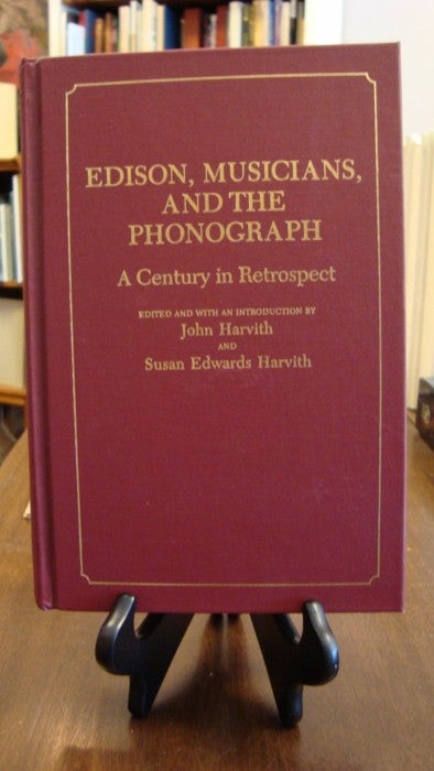 Item #40953 EDISON, MUSICIANS, AND THE PHONOGRAPH: A CENTURY IN RETROSPECT;. John Harvith.
