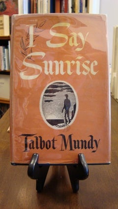 Item #40963 I SAY SUNRISE;. Talbot Mundy