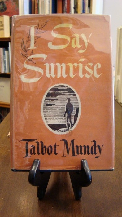 Item #40963 I SAY SUNRISE;. Talbot Mundy.
