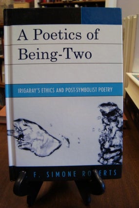 Item #41371 POETICS OF BEING-TWO (A): IRIGARAY'S ETHICS AND POST-SYMBOLIST POETRY;. M. F. Simone...