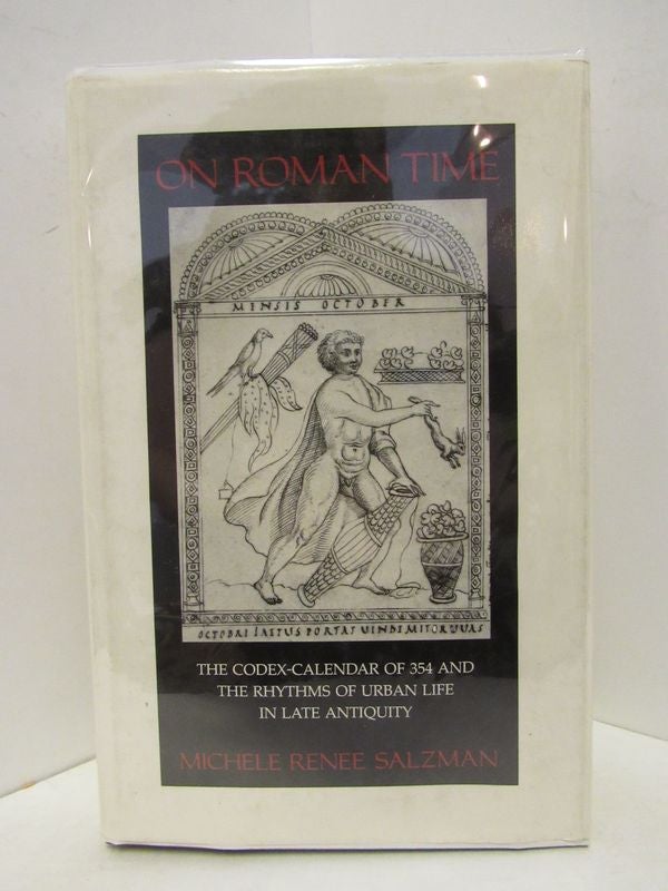 Item #44369 ON ROMAN TIME: THE CODEX-CALENDAR OF 354 AND THE RHYTHMS OF URBAN LIFE IN LATE ANTIQUITY;. Michele Renee Salzman.