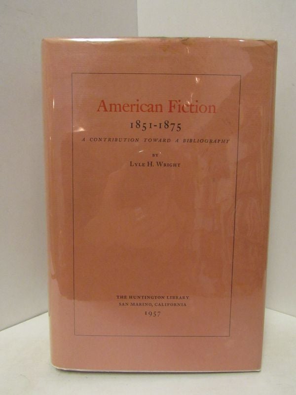 Item #44749 AMERICAN FICTION 1851-1875: A CONTRIBUTION TOWARD A BIBLIOGRAPHY;. Lyle H. Wright.