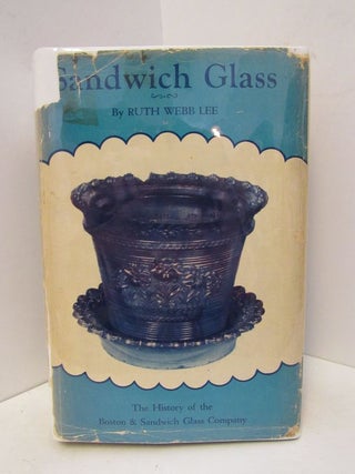 Item #45361 SANDWICH GLASS; THE HISTORY OF THE BOSTON & SANDWICH GLASS COMPANY;. Ruth Webb Lee