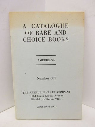 Item #45428 CATALOGUE OF RARE AND CHOICE BOOKS, A; AMERICANA NUMBER 607;. Unknown