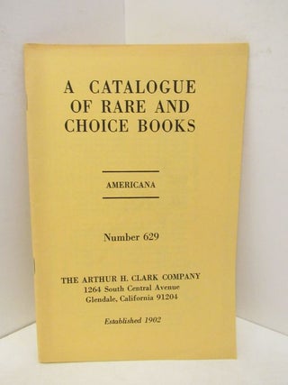 Item #45438 CATALOGUE OF RARE AND CHOICE BOOKS, A ; AMERICANA NUMBER 629;. Unknown