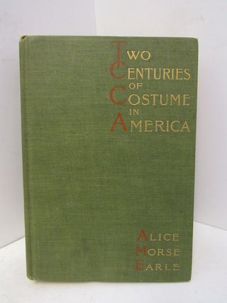 Item #45486 TWO CENTURIES OF COSTUME IN AMERICA;. Alice Morse Earle