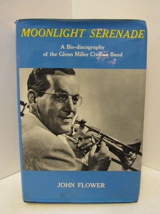 Item #45653 MOONLIGHT SERENADE: A BIO-DISCOGRAPHY OF THE GLENN MILLER CIVILIAN BAND;. John Flower
