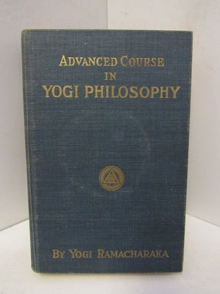 Item #45813 ADVANCED COURSE IN YOGI PHILOSOPHY AND ORIENTAL OCCULTISM;. Yogi Ramacharaka