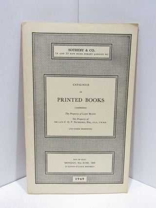 Item #46184 CATALOGUE OF PRINTED BOOKS; COMPRISING THE PROPERTY OF LADY BLUNT, C.D.P. NICHOLSON,...