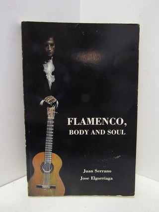 Item #46405 FLAMENCO, BODY AND SOUL;. Juan Serrano, Jose Elgorriaga