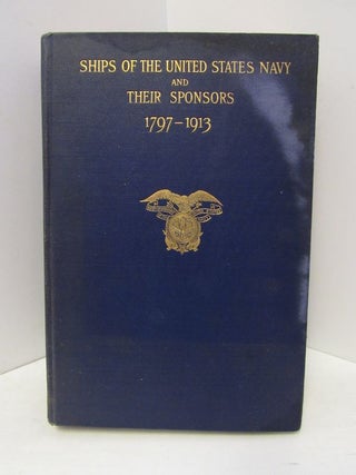 Item #46480 SHIPS OF THE UNITED STATES NAVY AND THEIR SPONSORS: 1797-1913;. Edith Wallace Benham,...