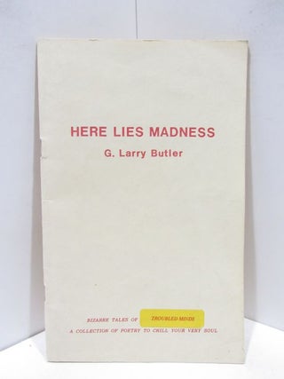 Item #46641 HERE LIES MADNESS;. G. Larry Butler