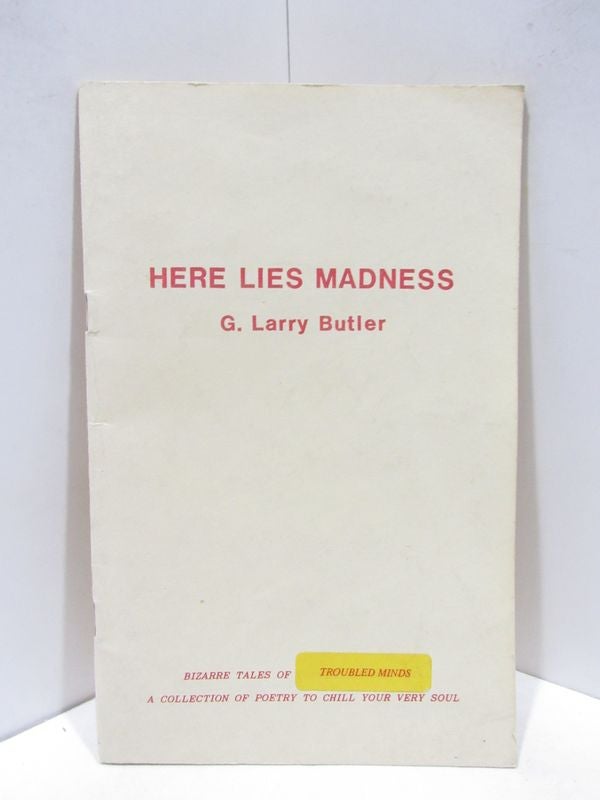 Item #46641 HERE LIES MADNESS;. G. Larry Butler.