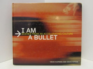 Item #46858 I AM A BULLET: SCENES FROM AN ACCELERATING CULTURE;. Dean Kuipers