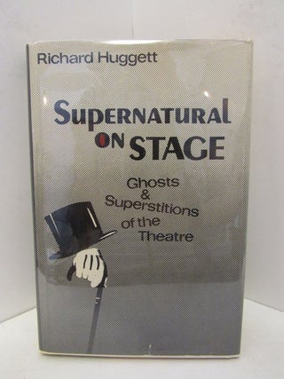 Item #46905 SUPERNATURAL ON STAGE: GHOST & SUPERSTITIONS OF THE THEATRE;. Richard Huggett