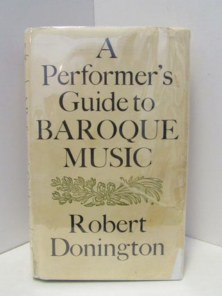 Item #47288 PERFORMER'S (A) GUIDE TO BAROQUE MUSIC;. Robert Donington