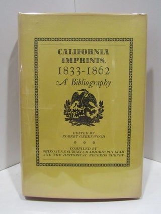 Item #47306 CALIFORNIA IMPRINTS, 1833-1862: A BIBLIOGRAPHY;. Robert Greenwood, E.ditor
