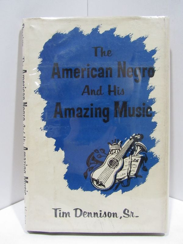 Item #47340 AMERICAN (THE) NEGRO AND HIS AMAZING MUSIC;. Tim Dennison, Sr.
