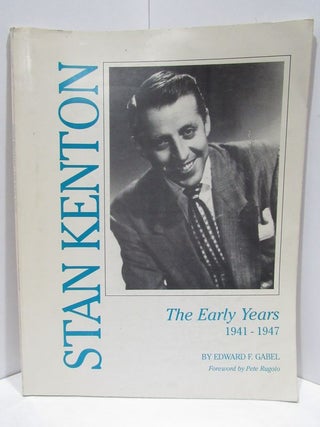 Item #47352 STAN KENTON: THE EARLY YEARS 1941-1947;. Edward F. Gabel