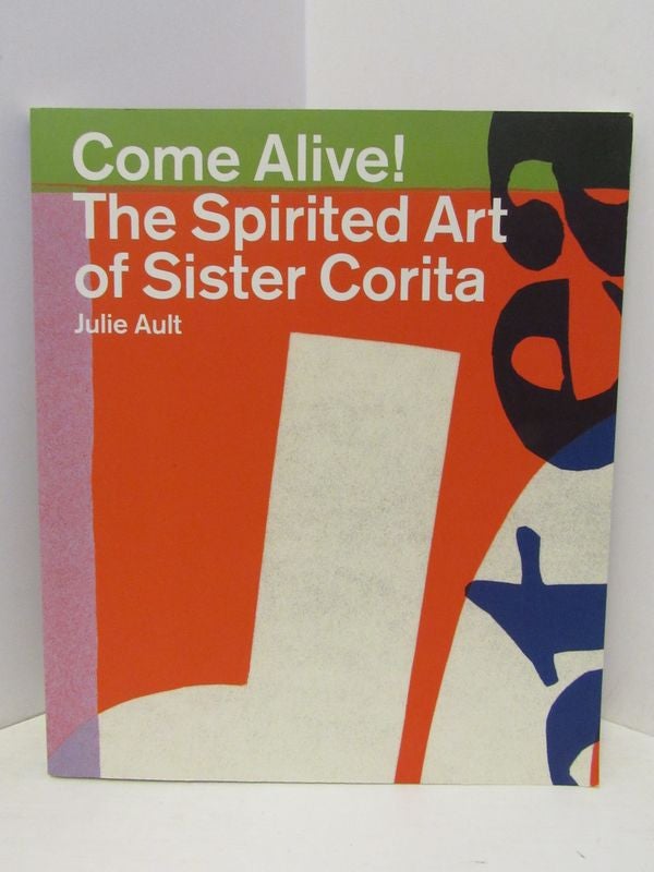 Item #47996 COME ALIVE!; THE SPIRITED ART OF SISTER CORITA. Julie Ault.