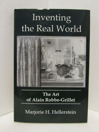 Item #48365 INVENTING THE REAL WORLD; The Art of Alain Robbe-Grillet. Marjorie H. Hellerstein