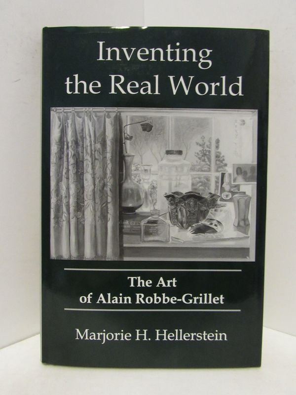 Item #48365 INVENTING THE REAL WORLD; The Art of Alain Robbe-Grillet. Marjorie H. Hellerstein.