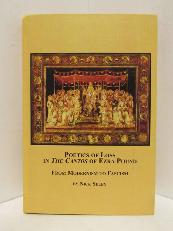 Item #48440 POETICS OF LOSS IN THE CANTOS OF EXRA POUND; From Modernism to Fascism. Nick Selby.