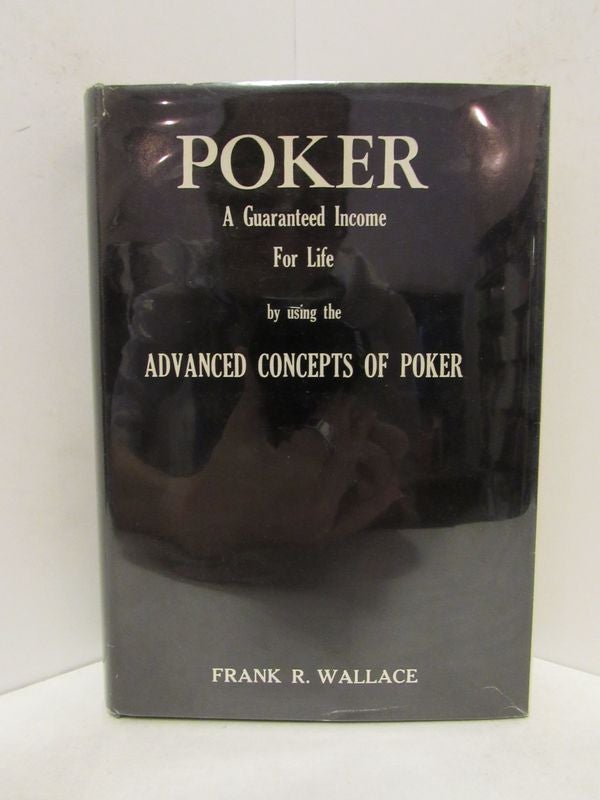 Item #48569 POKER: A GUARANTEED INCOME FOR LIFE; by Using the Advanced Concepts of Poker. Frank R. Wallace.
