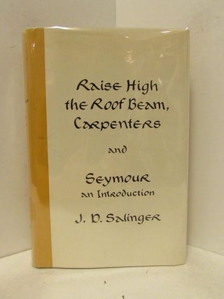 Item #48688 RAISE HIGH THE ROOF BEAM, CARPENTERS AND SEYMOUR: AN INTRODUCTION;. J. D. Salinger