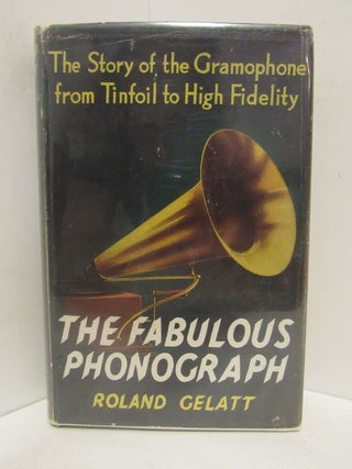 Item #48704 FABULOUS (THE) PHONOGRAPH; The Story of the Gramophone from Tinfoil to High Fidelity....