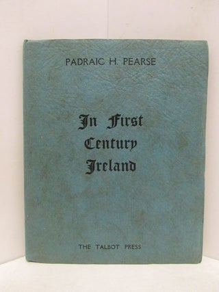 Item #48876 IN FIRST CENTURY IRELAND;. Padraic H. Pearse