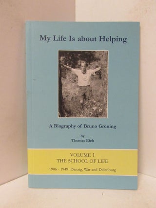 Item #49027 MY LIFE IS ABOUT HELPING: A BIOGRAPHY OF BRUNO GRONING; Volume 1: The School of Life...
