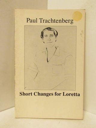 Item #49029 SHORT CHANGES FOR LORETTA;. Paul Trachtenberg