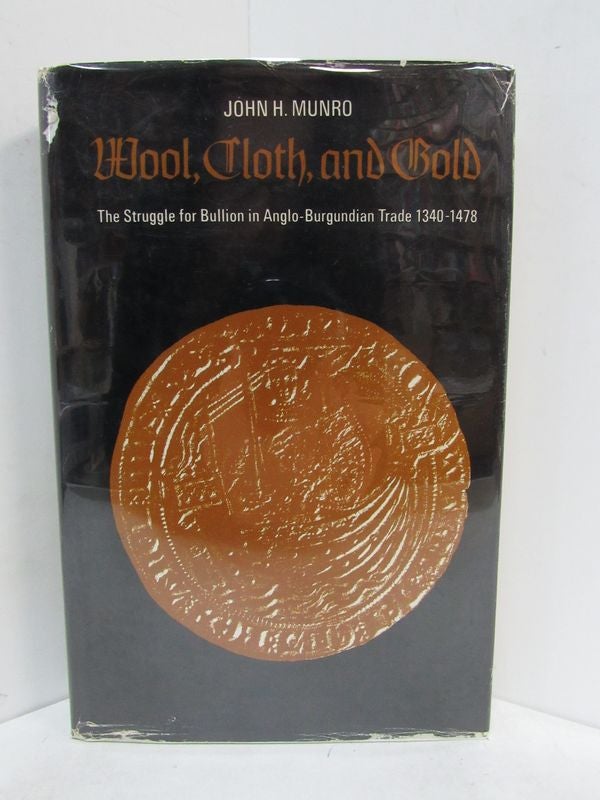 Item #49084 WOOL, CLOTH, AND GOLD; The Struggle for Bullion in Anglo-Burgundian Trade, 1340-1478. John H. A. Munro.