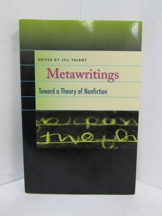 Item #49087 METAWRITINGS; Toward a Theory of Nonfiction. Jill Talbot