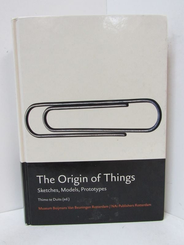 Item #49114 ORIGIN OF THINGS (THE); Sketches, Models, Prototypes. Thimo te Duits.