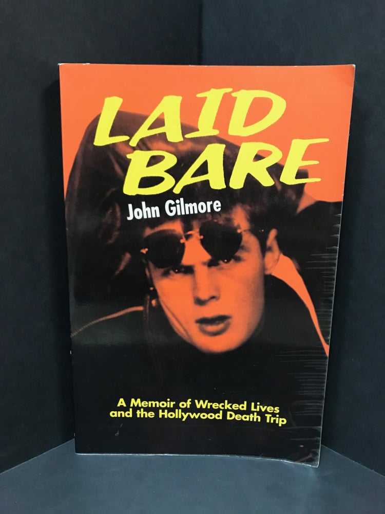 Item #49130 LAID BARE; A Memoir of Wrecked Lives and the Hollywood Death Trip. John Gilmore.