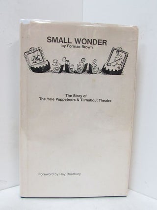 Item #49136 SMALL WONDER; The Story of the Yale Puppeteers & Turnabout Theatre. Forman Brown, Ray...