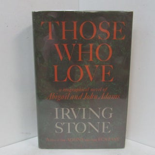 Item #49237 THOSE WHO LOVE; A Biographical Novel of Abigail and John Adams. Irving Stone