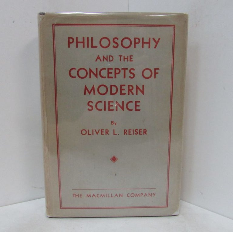 Item #49256 PHILOSOPHY AND THE CONCEPTS OF MODERN SCIENCE;. Oliver L. Reiser.
