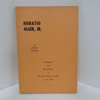 Item #49267 HORATIO ALGER, JR.; A Biography and Bibliography of the Best Selling Author of All...