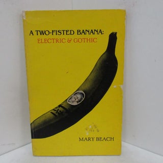 Item #49269 TWO-FISTED BANANA: ELECTRIC & GOTHIC (A);. Mary Beach, William S. Burroughs,...