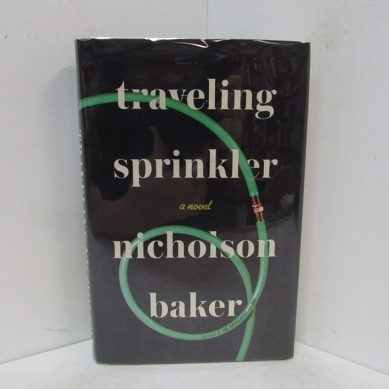 Item #49294 TRAVELING SPRINKLER;. Nicholson Baker.