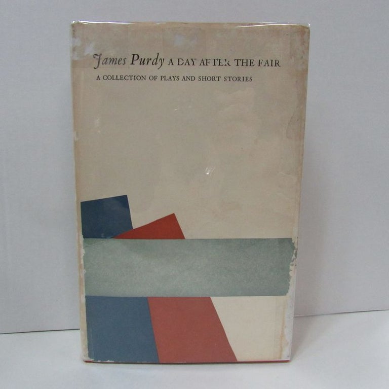 Item #49320 DAY AFTER THE FAIR (A); A Collection of Plays and Short Stories. James Purdy.
