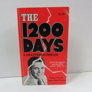Item #49328 1200 DAYS (THE): A SHATTERED DREAM; Dave Barrett and the NDP in B.C. 1972-75. Lorne...
