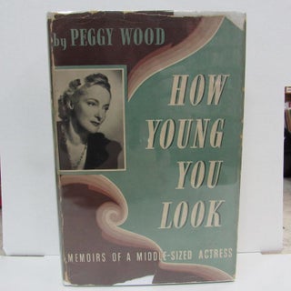 Item #49372 HOW YOUNG YOU LOOK; Memoirs of a Middle-Sized Actress. Peggy Wood