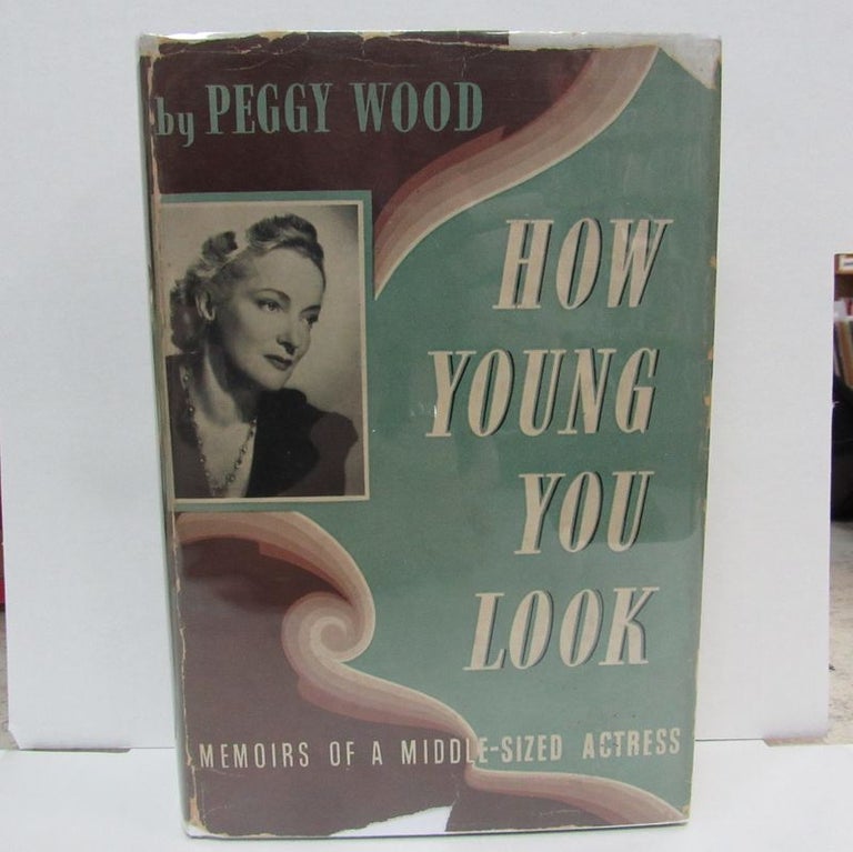 Item #49372 HOW YOUNG YOU LOOK; Memoirs of a Middle-Sized Actress. Peggy Wood.