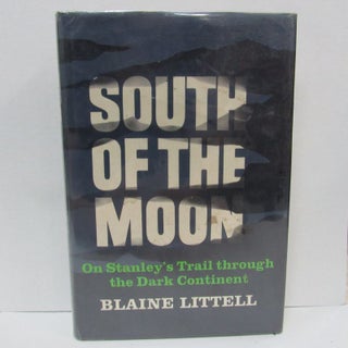 Item #49397 SOUTH OF THE MOON; On Stanley's Trail Through the Dark Continent. Blaine Littell