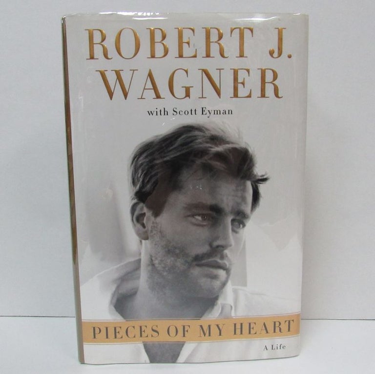 Item #49507 PIECES OF MY HEART: A LIFE;. Robert J. Wagner, Scott Eyman.