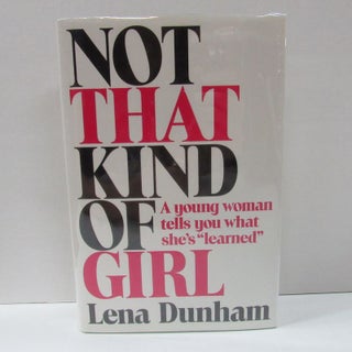 Item #49574 NOT THAT KIND OF GIRL; A Young Woman Tells You What She's "Learned" Lena Dunham